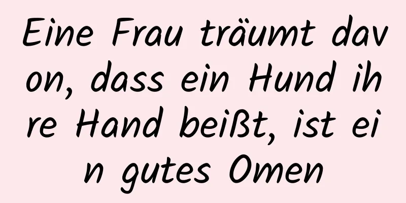 Eine Frau träumt davon, dass ein Hund ihre Hand beißt, ist ein gutes Omen