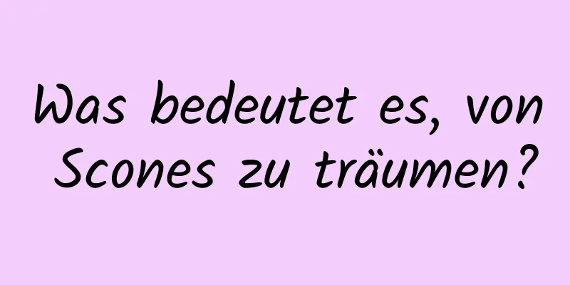 Was bedeutet es, von Scones zu träumen?