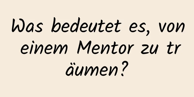 Was bedeutet es, von einem Mentor zu träumen?