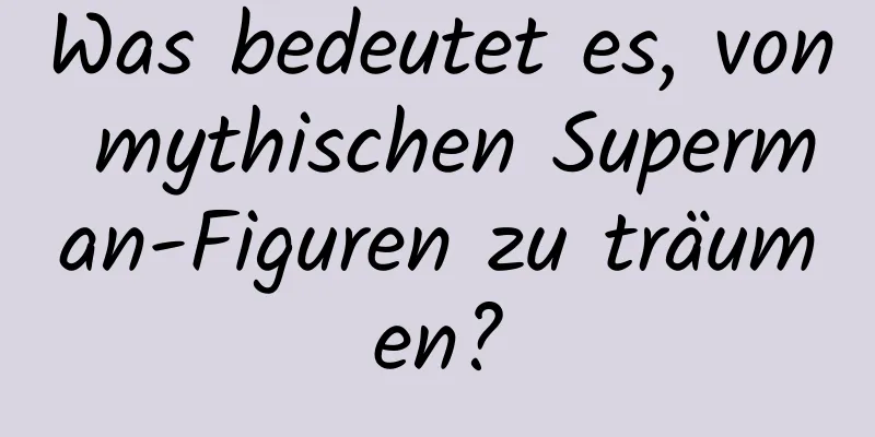 Was bedeutet es, von mythischen Superman-Figuren zu träumen?