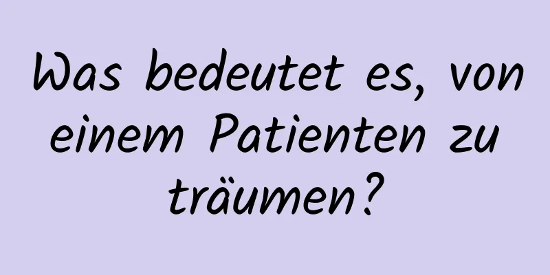 Was bedeutet es, von einem Patienten zu träumen?