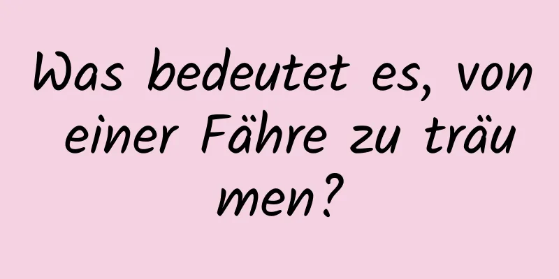 Was bedeutet es, von einer Fähre zu träumen?