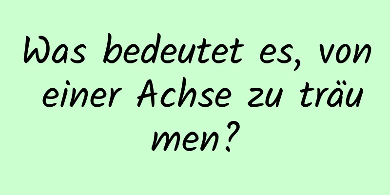 Was bedeutet es, von einer Achse zu träumen?