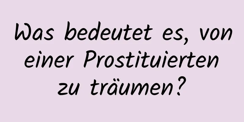 Was bedeutet es, von einer Prostituierten zu träumen?