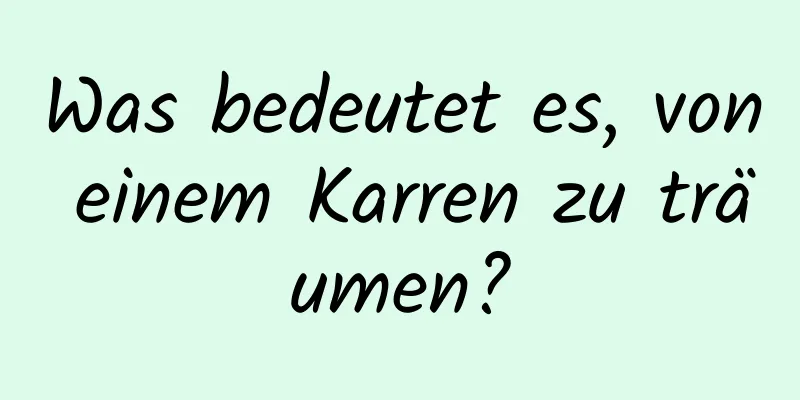 Was bedeutet es, von einem Karren zu träumen?