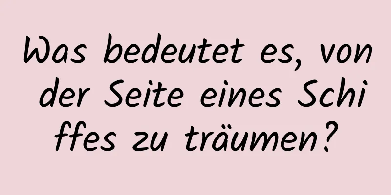 Was bedeutet es, von der Seite eines Schiffes zu träumen?