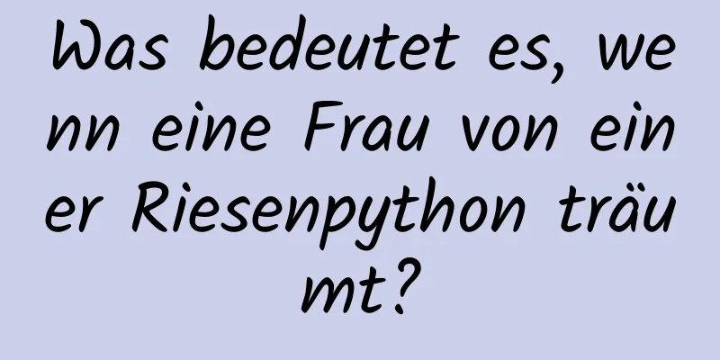 Was bedeutet es, wenn eine Frau von einer Riesenpython träumt?