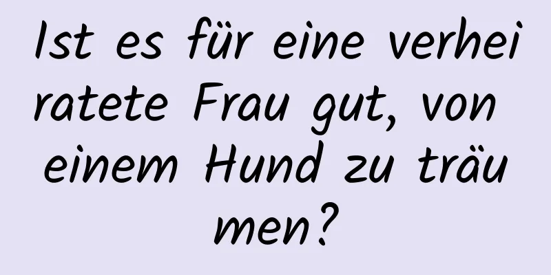 Ist es für eine verheiratete Frau gut, von einem Hund zu träumen?