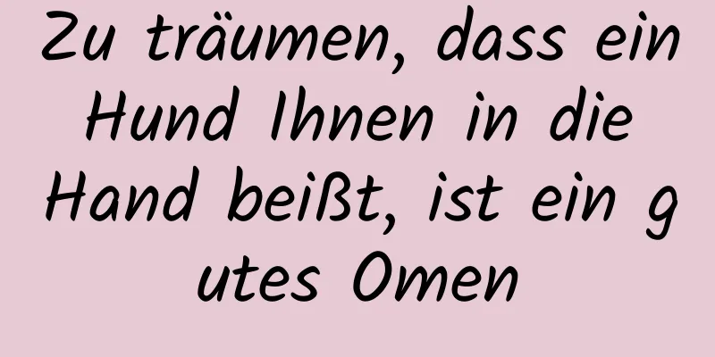 Zu träumen, dass ein Hund Ihnen in die Hand beißt, ist ein gutes Omen