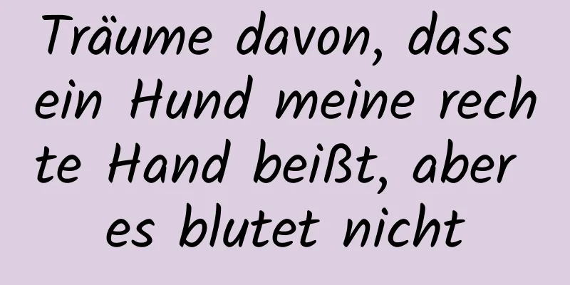 Träume davon, dass ein Hund meine rechte Hand beißt, aber es blutet nicht