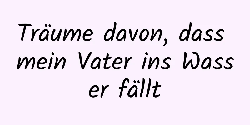 Träume davon, dass mein Vater ins Wasser fällt