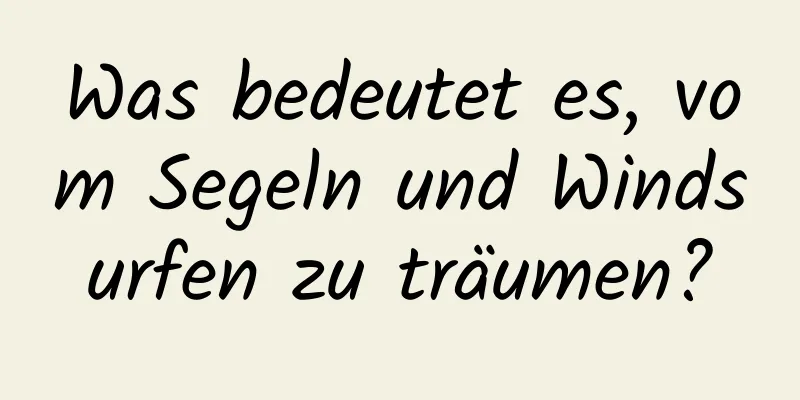 Was bedeutet es, vom Segeln und Windsurfen zu träumen?