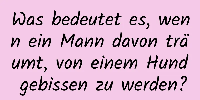 Was bedeutet es, wenn ein Mann davon träumt, von einem Hund gebissen zu werden?