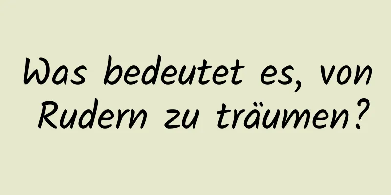 Was bedeutet es, von Rudern zu träumen?