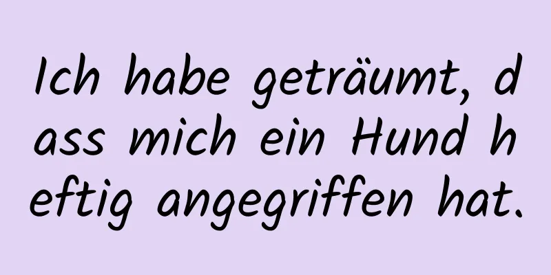 Ich habe geträumt, dass mich ein Hund heftig angegriffen hat.