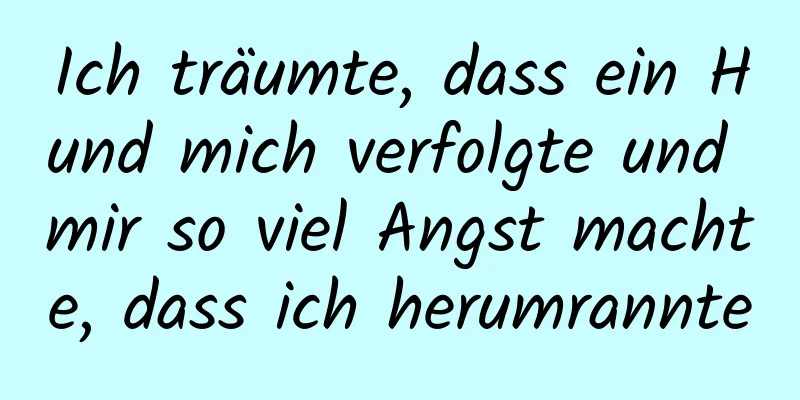 Ich träumte, dass ein Hund mich verfolgte und mir so viel Angst machte, dass ich herumrannte