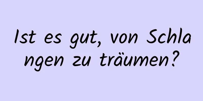 Ist es gut, von Schlangen zu träumen?