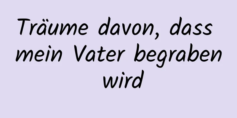 Träume davon, dass mein Vater begraben wird