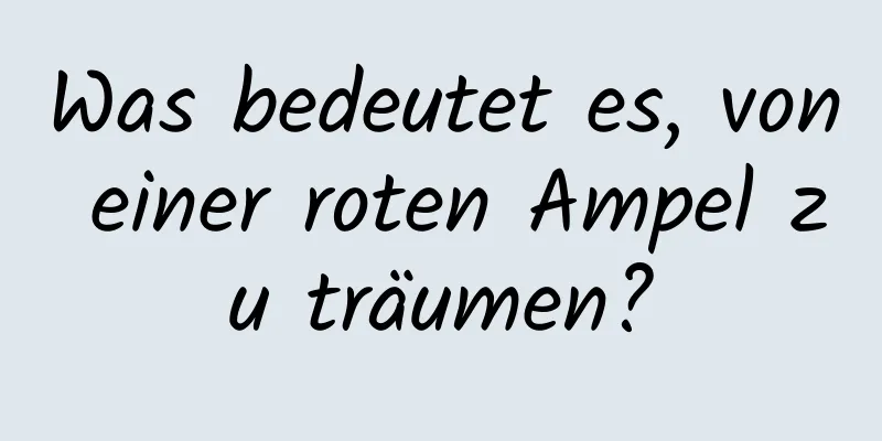 Was bedeutet es, von einer roten Ampel zu träumen?