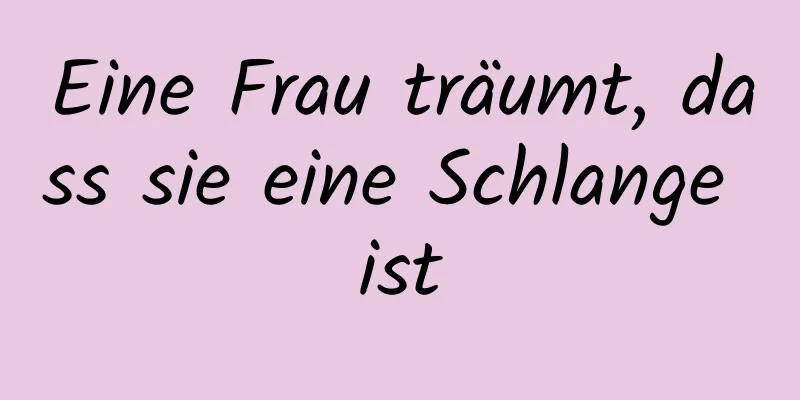 Eine Frau träumt, dass sie eine Schlange ist