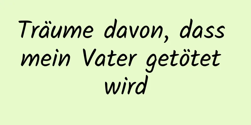 Träume davon, dass mein Vater getötet wird