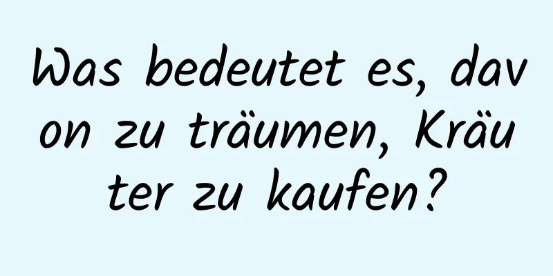 Was bedeutet es, davon zu träumen, Kräuter zu kaufen?