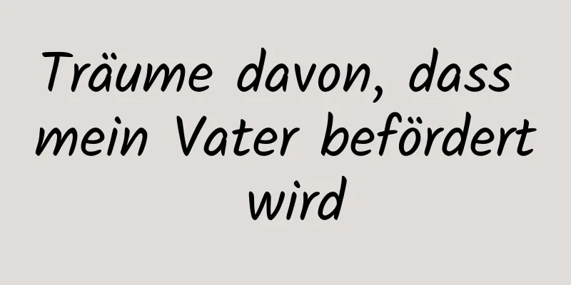 Träume davon, dass mein Vater befördert wird