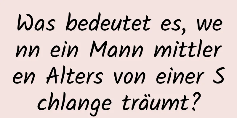 Was bedeutet es, wenn ein Mann mittleren Alters von einer Schlange träumt?