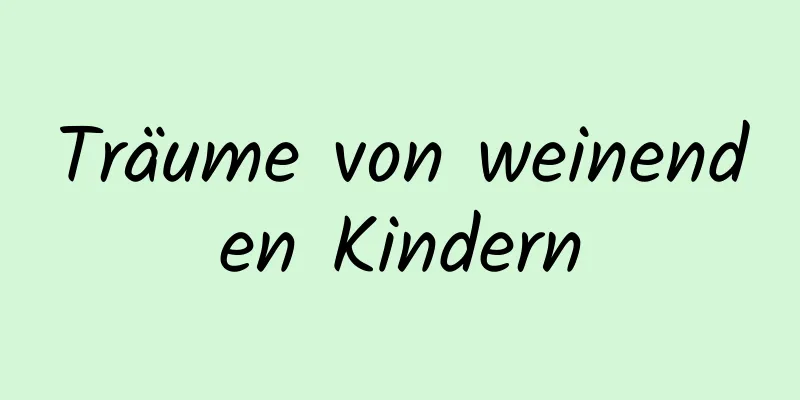 Träume von weinenden Kindern