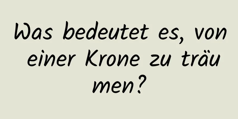 Was bedeutet es, von einer Krone zu träumen?