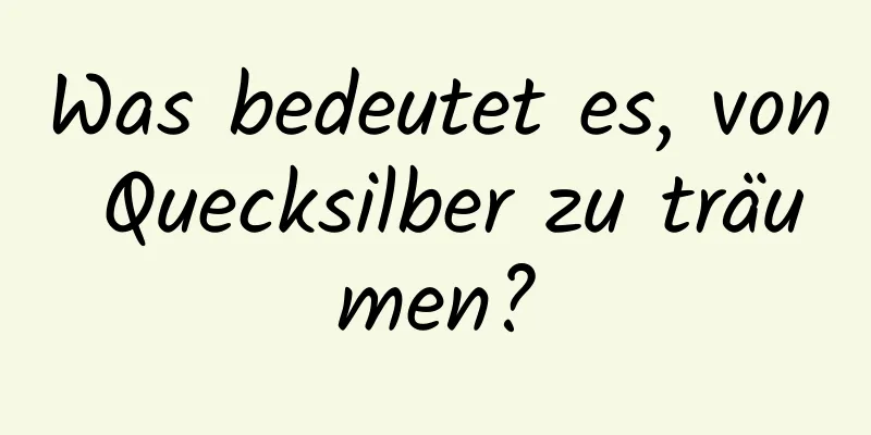 Was bedeutet es, von Quecksilber zu träumen?