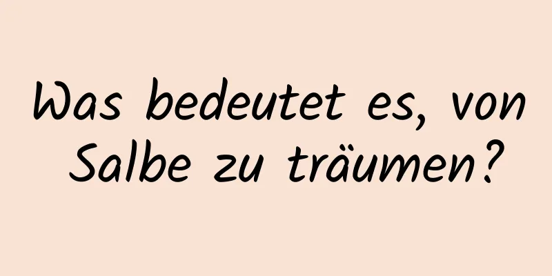 Was bedeutet es, von Salbe zu träumen?