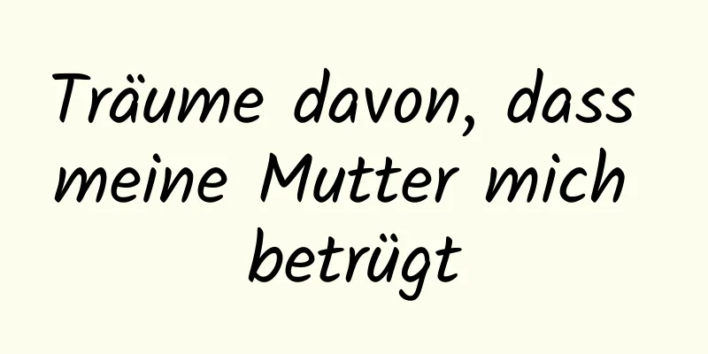 Träume davon, dass meine Mutter mich betrügt