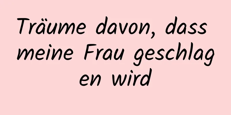 Träume davon, dass meine Frau geschlagen wird