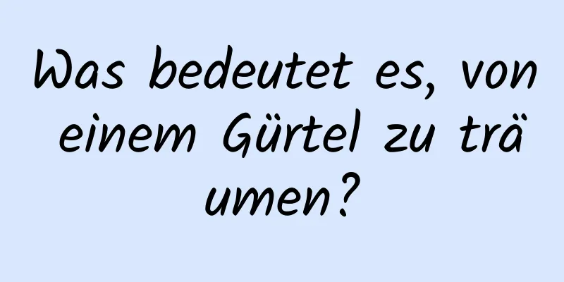 Was bedeutet es, von einem Gürtel zu träumen?