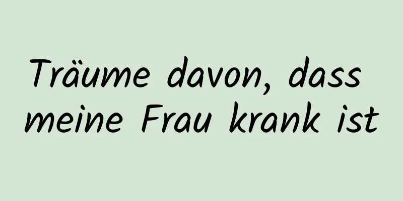 Träume davon, dass meine Frau krank ist