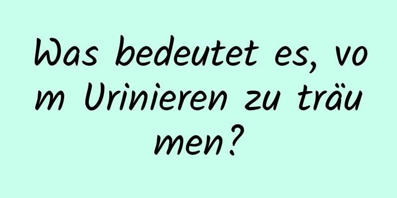 Was bedeutet es, vom Urinieren zu träumen?