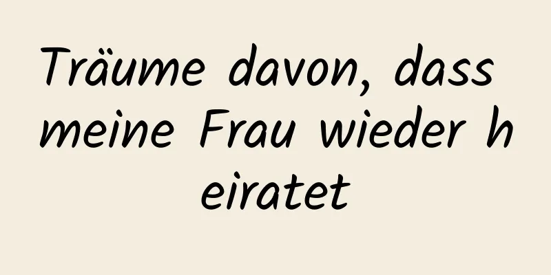 Träume davon, dass meine Frau wieder heiratet