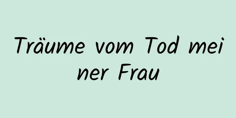 Träume vom Tod meiner Frau