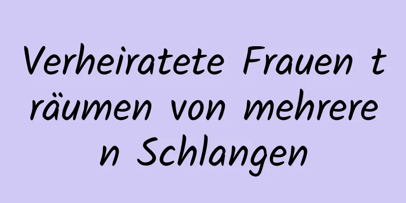 Verheiratete Frauen träumen von mehreren Schlangen