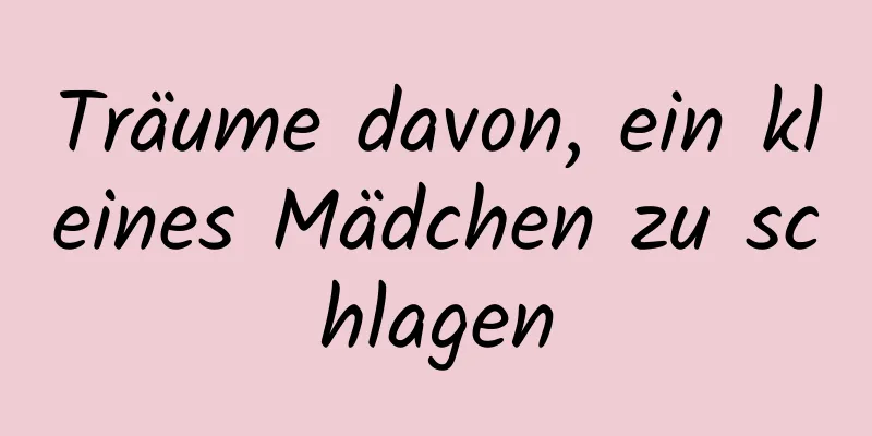 Träume davon, ein kleines Mädchen zu schlagen