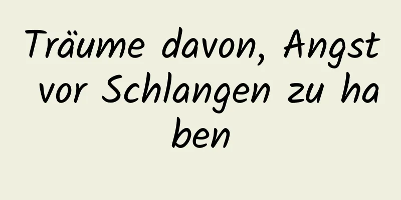 Träume davon, Angst vor Schlangen zu haben