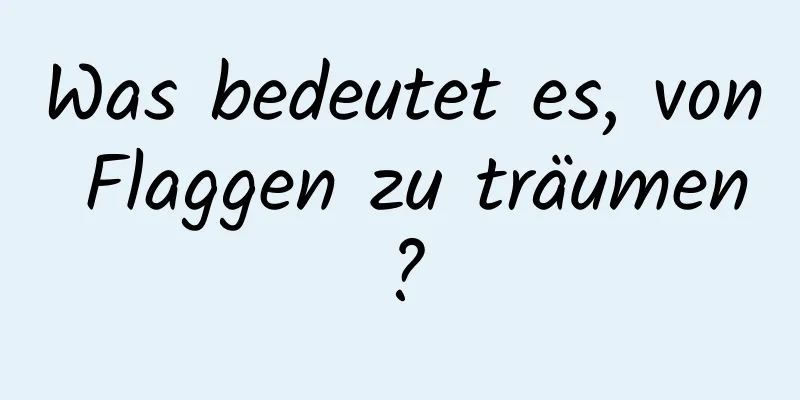 Was bedeutet es, von Flaggen zu träumen?