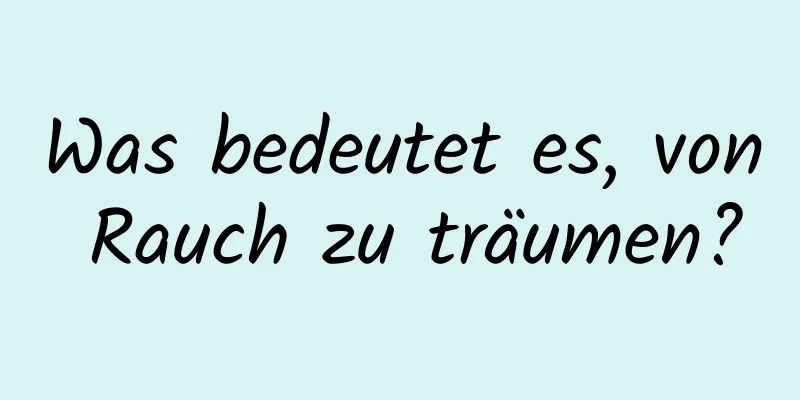 Was bedeutet es, von Rauch zu träumen?