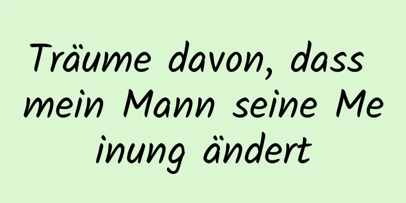 Träume davon, dass mein Mann seine Meinung ändert