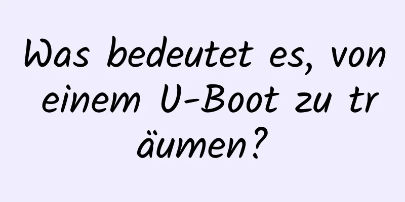 Was bedeutet es, von einem U-Boot zu träumen?