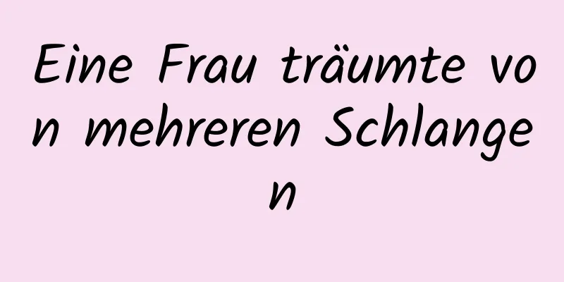 Eine Frau träumte von mehreren Schlangen