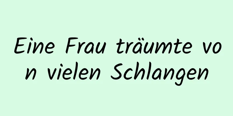 Eine Frau träumte von vielen Schlangen