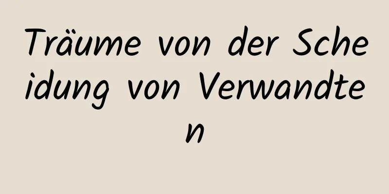 Träume von der Scheidung von Verwandten