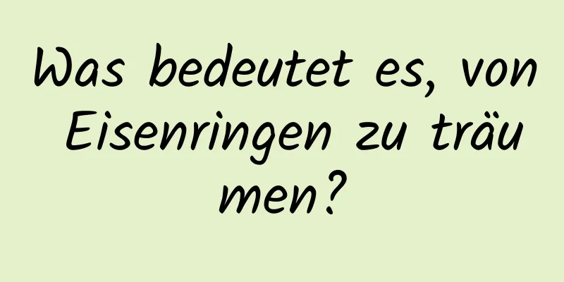 Was bedeutet es, von Eisenringen zu träumen?